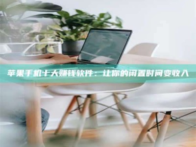 莱阳苹果手机十大赚钱软件：让你的闲置时间变收入