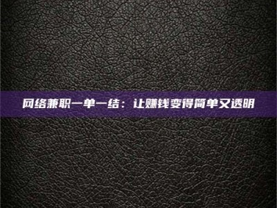 莱阳网络兼职一单一结：让赚钱变得简单又透明