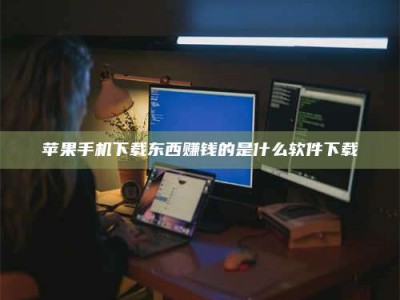 莱阳苹果手机下载东西赚钱的是什么软件下载